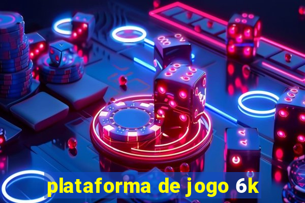 plataforma de jogo 6k